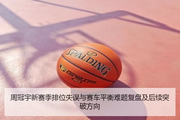 周冠宇新赛季排位失误与赛车平衡难题复盘及后续突破方向